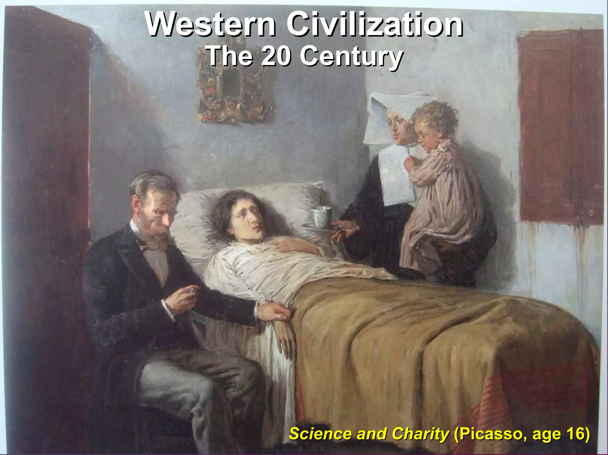 Western Civilization The 20 Century Science and Charity  (Picasso, age 16) 