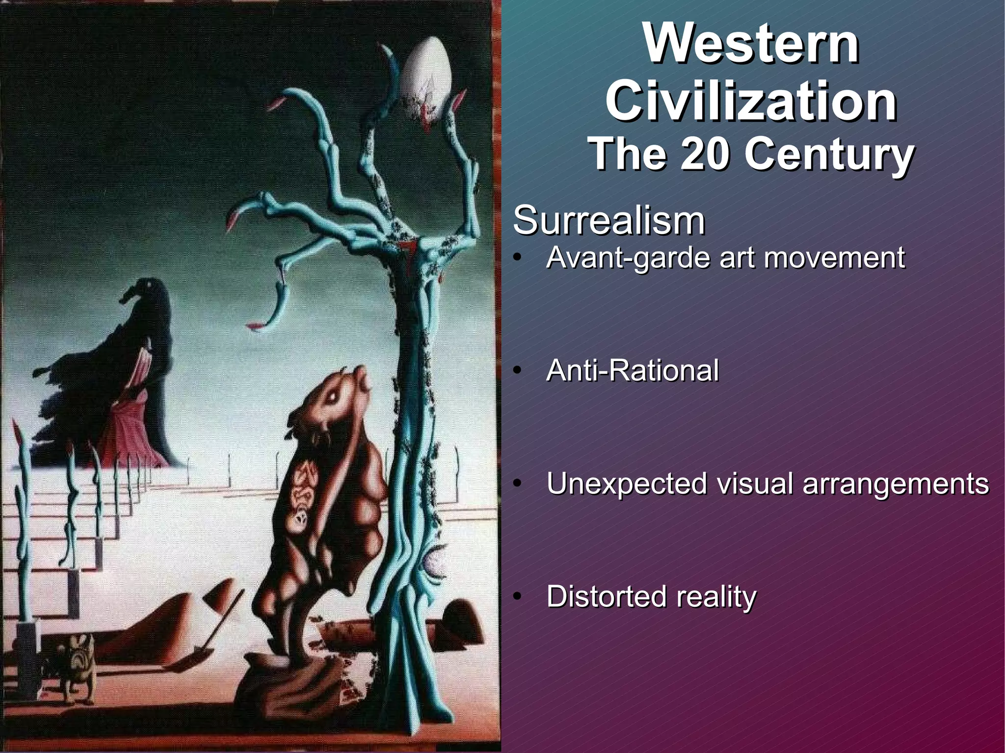 Western Civilization The 20 Century Surrealism  Avant-garde art movement Anti-Rational Unexpected visual arrangements Distorted reality  