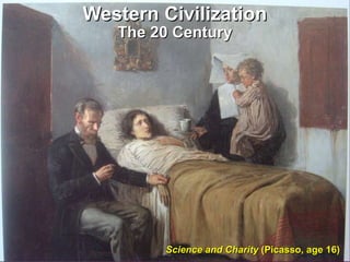 Western Civilization The 20 Century Science and Charity  (Picasso, age 16) 
