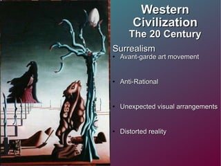 Western Civilization The 20 Century Surrealism  Avant-garde art movement Anti-Rational Unexpected visual arrangements Distorted reality  