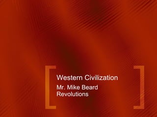 Western Civilization Mr. Mike Beard Revolutions 