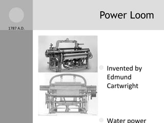 Power Loom Invented by Edmund Cartwright Water power Used moving water to weaving thread into cloth. 1787 A.D. 