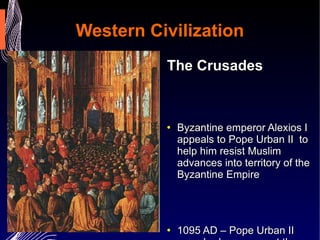 Western Civilization The Crusades Byzantine emperor Alexios I appeals to Pope Urban II  to help him resist Muslim advances into territory of the Byzantine Empire  1095 AD – Pope Urban II preached a sermon at the Council of Clermont offering the remission of sins for fighting to defend the Byzantines 