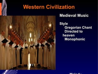 Western Civilization Medieval Music   Style  Gregorian Chant Directed to heaven Monophonic Melody without a harmony 