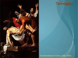 Caravaggio The Entombment of Christ, (1602–1603) 