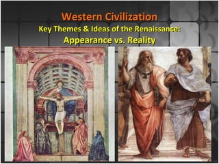 Western Civilization Key Themes & Ideas of the Renaissance: Appearance vs. Reality 