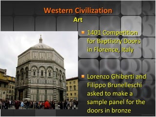 Western Civilization Art 1401 Competition for Baptistry Doors in Florence, Italy Lorenzo Ghiberti and Filippo Brunelleschi asked to make a sample panel for the doors in bronze 