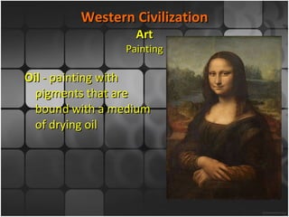 Western Civilization Art Painting Oil  - painting with pigments that are bound with a medium of drying oil 