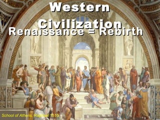 Western Civilization Renaissance = Rebirth School of Athens,  Raphael 1510 