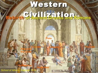Western Civilization Rebirth   of Ancient Greeks and Romans School of Athens,  Raphael 1510 Plato Aristotle Socrates Alexander  the Great Pythagoras Heraclitus Raphael 