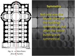 Symmetry Not only was the facade (front of the building) symmetrical, but often the entire building was symmetrical 