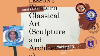LESSON 2
Western
Classical
Art
(Sculpture
and
Architectur
October 03,
2022
 