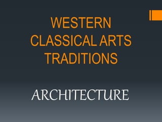 WESTERN
CLASSICAL ARTS
TRADITIONS
ARCHITECTURE
 