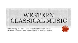Introducing the first three periods of Western Music
History: Medieval Era, Renaissance & Baroque Period.
 