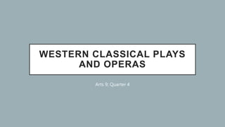 WESTERN CLASSICAL PLAYS
AND OPERAS
Arts 9; Quarter 4
 