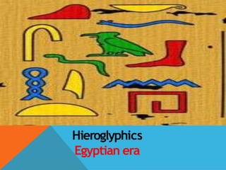Hieroglyphics
Egyptian era
 