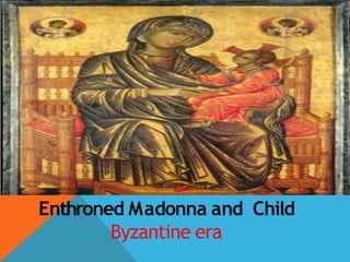 Enthroned Madonna and Child
Byzantine era
 