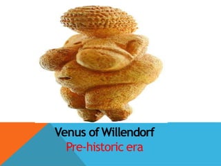 Venus ofWillendorf
Pre-historic era
 