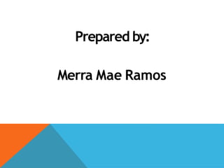 Prepared by:
Merra Mae Ramos
 