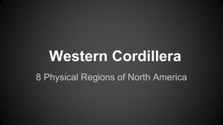 Western Cordillera
8 Physical Regions of North America