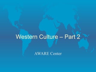 Western Culture – Part 2 
AWARE Center 
 