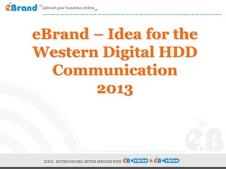 eBrand – Idea for the
Western Digital HDD
Communication
2013

 