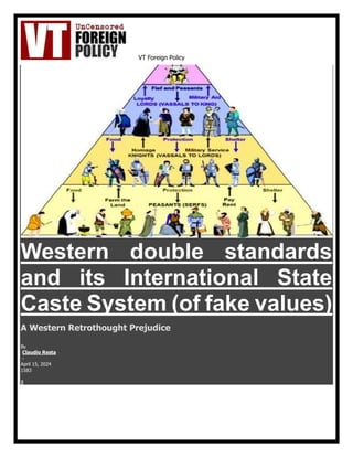 VT Foreign Policy
Western double standards
and its International State
Caste System (of fake values)
A Western Retrothought Prejudice
By
Claudio Resta
-
April 15, 2024
1583
8
 