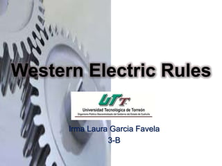 Western Electric Rules
Irma Laura Garcia Favela
3-B
 