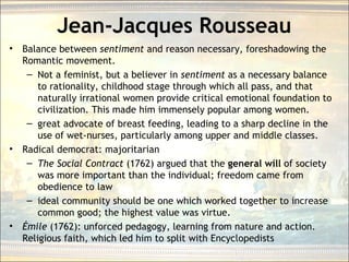 Jean-Jacques Rousseau
• Balance between sentiment and reason necessary, foreshadowing the
Romantic movement.
– Not a femin...