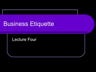 Business Etiquette Lecture Four 