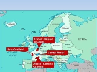 Franco - Belgian
Coalfield
Alsace - Lorraine
Coalfield
Saar Coalfield
Central Massif
 