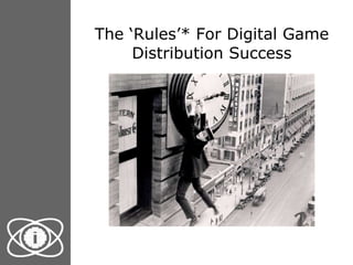 The ‘Rules’* For Digital Game Distribution Success How can you balance your company’s needs? 