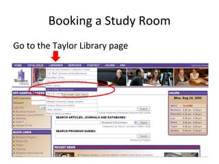 Booking a Study Room Go to the Taylor Library page 