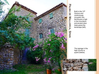 PALMADEMALLORCA,SPAIN
Built in the 13th
Century and
continuously
occupied, this
farmhouse is high
in the mountains
and ancient olive
trees grace the
landscape (left).
The signage in the
high country is
quaint (below).
 
