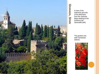GRANADA,SPAIN
A view of the
extensive grounds
of the Alhambra
from the Jardines
Bajos leading to the
Auditorio del
Generalife (left).
The gardens are
well maintained
(below).
 