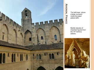 AVIGNON,FRANCE
The bell tower above
a large courtyard
inside the papal
palace (left).
Marble statutes of
important figures from
the 14th Century
(below).
 