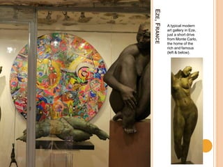 EZE,FRANCE
A typical modern
art gallery in Eze,
just a short drive
from Monte Carlo,
the home of the
rich and famous
(left & below).
 