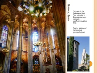 GIRONA,SPAIN
The nave of the
Esglesia de Sant
Feliu cathedral in
Girona showing an
elaborate
crucifixion sculpture
(left).
Exterior features of
the historical
complex (below).
 