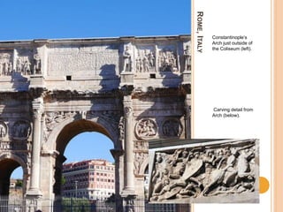 ROME,ITALY
Constantinople’s
Arch just outside of
the Coliseum (left).
Carving detail from
Arch (below).
 