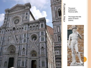 FLORENCE,ITALY
The grand
Cathedral in
Florence (left).
The larger-than-life
statue of David
(below).
 