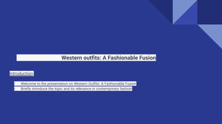 Western outﬁts: A Fashionable Fusion
Introduction:
- Welcome to the presentation on Western Outﬁts: A Fashionable Fusion
- Brieﬂy introduce the topic and its relevance in contemporary fashion
 