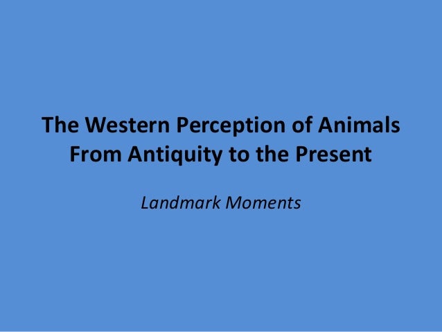 The Western Perception Of Animals Landmark Moments - 