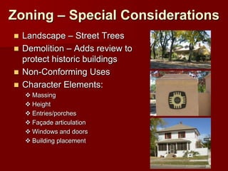 Zoning – Special Considerations
 Landscape – Street Trees
 Demolition – Adds review to
  protect historic buildings
 Non-Conforming Uses
 Character Elements:
     Massing
     Height
     Entries/porches
     Façade articulation
     Windows and doors
     Building placement
 