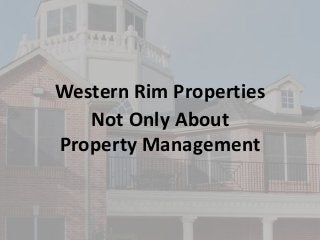 Western Rim Properties
Not Only About
Property Management
 