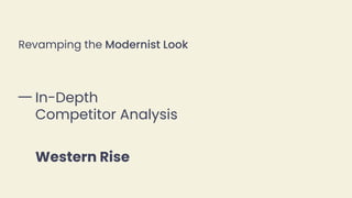 Revamping the Modernist Look
In-Depth
Competitor Analysis
Western Rise
 