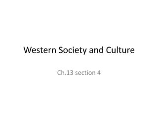 Western Society and Culture

        Ch.13 section 4
 
