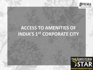 ACCESS TO AMENITIES OF
INDIA’S 1ST CORPORATE CITY
 