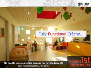 Fully Functional Crèche...
No need to miss your office because you have to baby sit?
Fully functional crèche... We care…
 