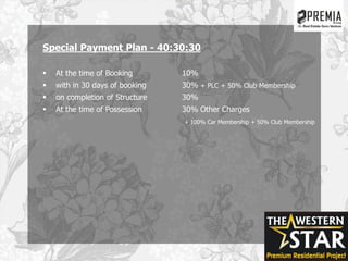 Special Payment Plan - 40:30:30
 At the time of Booking 10%
 with in 30 days of booking 30% + PLC + 50% Club Membership
 on completion of Structure 30%
 At the time of Possession 30% Other Charges
+ 100% Car Membership + 50% Club Membership
 