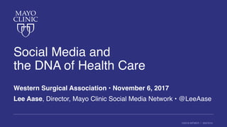 ©2016 MFMER | 3507910-
Social Media and
the DNA of Health Care
Western Surgical Association • November 6, 2017
Lee Aase, Director, Mayo Clinic Social Media Network • @LeeAase
 